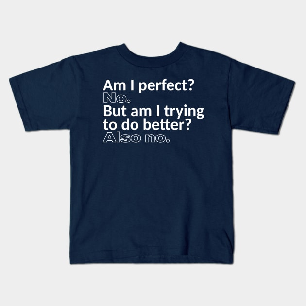 Am I Pefect? No. But am I Trying to do Better? Also no. Kids T-Shirt by Meat Beat